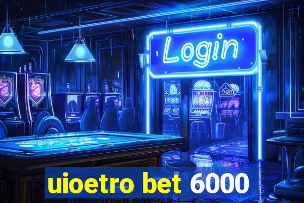 uioetro bet 6000